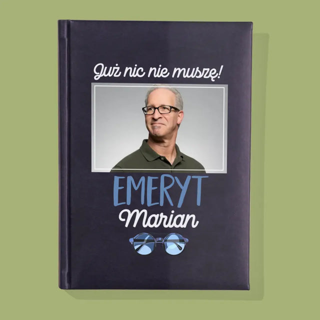 Zdjęcie i Podpis: Nic Nie Muszę! Emeryt - Notes Książkowy z Nadrukiem