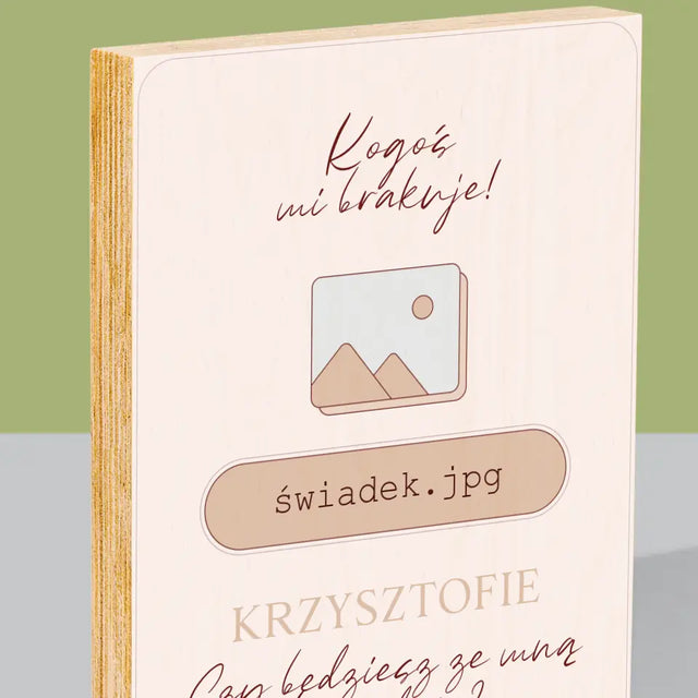 Imię i Podpis: Kogoś Mi Brakuje Świadek - Wydruk Na Drewnie