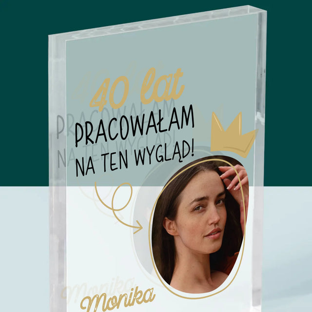 Zdjęcie I Podpis: 40 Lat Pracowałam Na Ten Wygląd - Blok Akrylowy