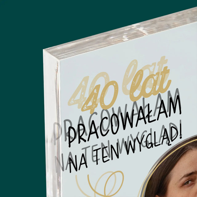Zdjęcie I Podpis: 40 Lat Pracowałam Na Ten Wygląd - Blok Akrylowy