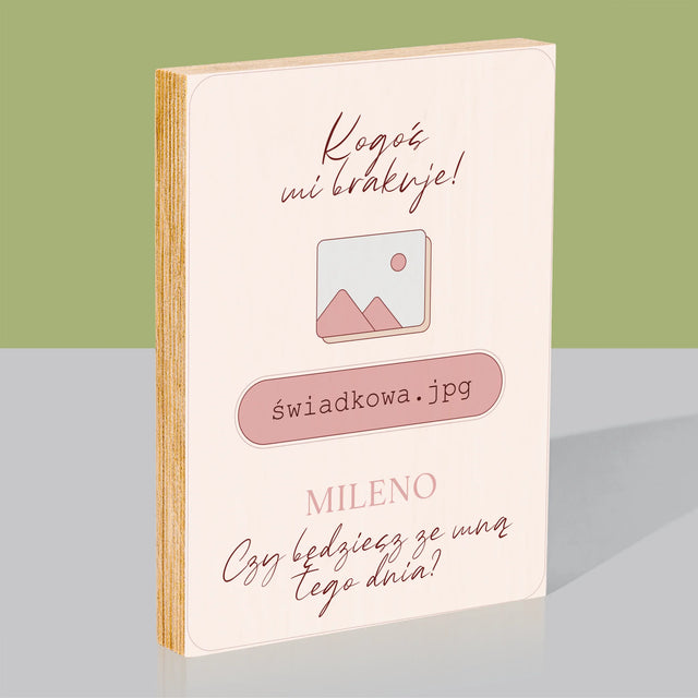 Imię i Podpis: Kogoś Mi Brakuje Świadkowa - Wydruk Na Drewnie