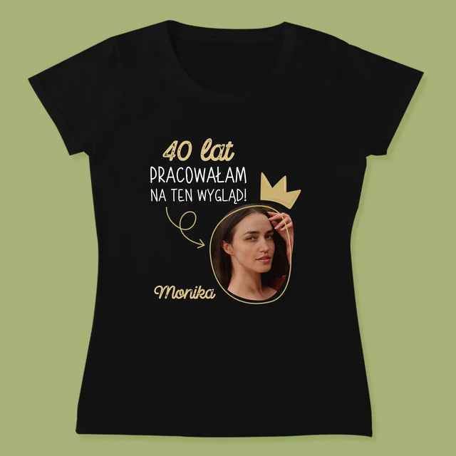 Zdjęcie I Podpis: 40 Lat Pracowałam Na Ten Wygląd - Koszulka Damska z Nadrukiem