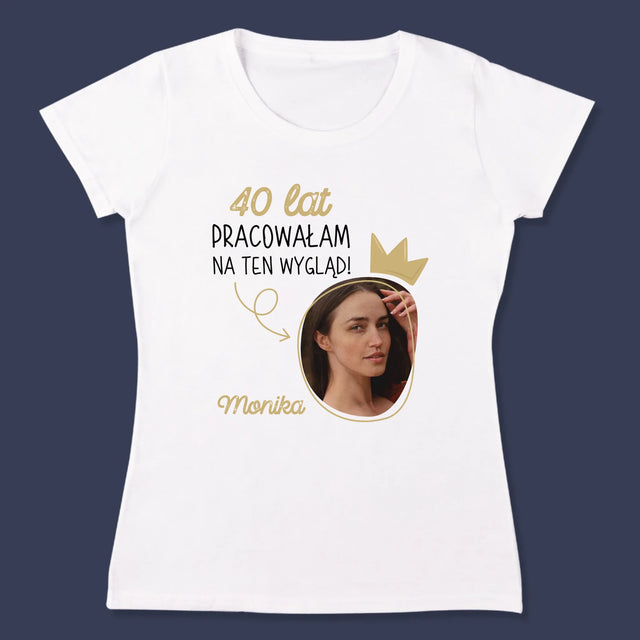 Zdjęcie I Podpis: 40 Lat Pracowałam Na Ten Wygląd - Koszulka Damska z Nadrukiem