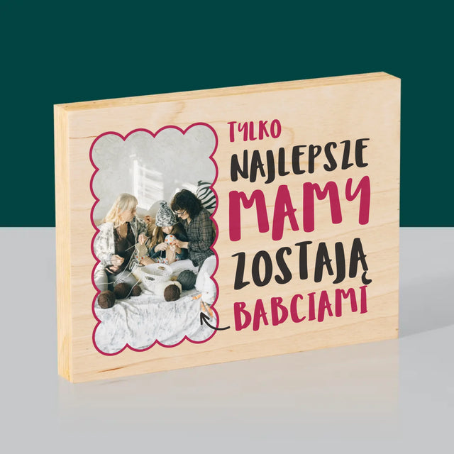 Zdjęcie i Podpis: Najlepsze Mamy Zostają Babciami - Wydruk Na Drewnie