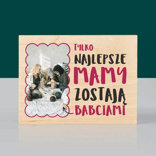 Zdjęcie i Podpis: Najlepsze Mamy Zostają Babciami - Wydruk Na Drewnie